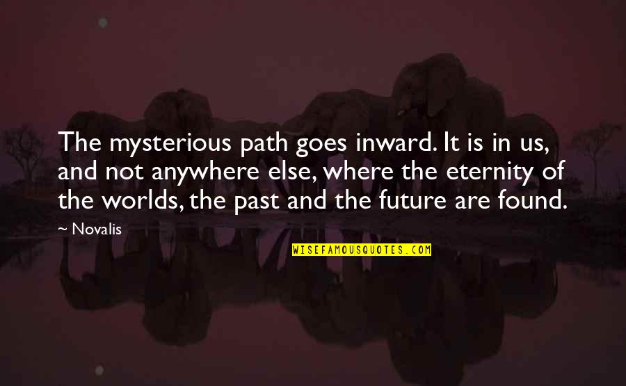 Mysterious Future Quotes By Novalis: The mysterious path goes inward. It is in