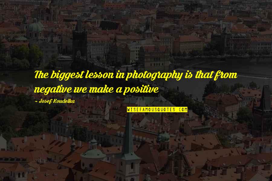 Mysterious Guy Quotes By Josef Koudelka: The biggest lesson in photography is that from