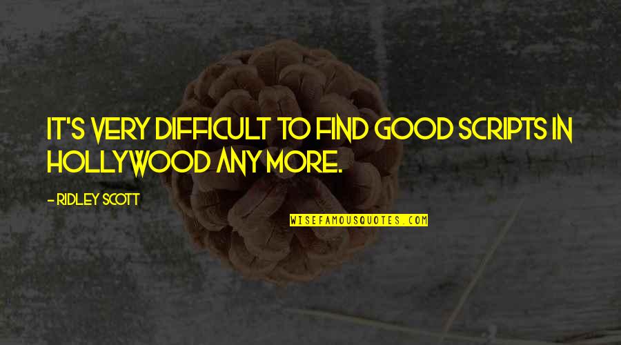 Mysterious Happenings Quotes By Ridley Scott: It's very difficult to find good scripts in