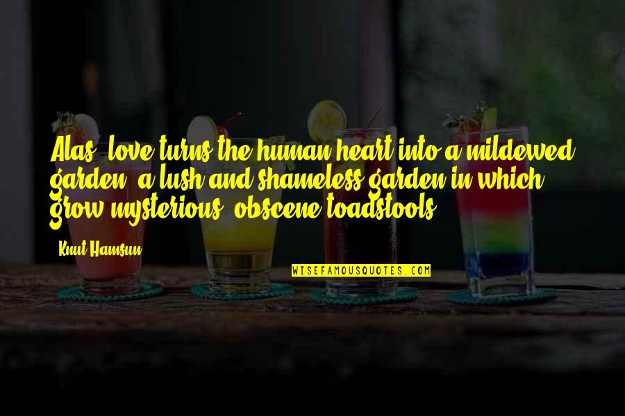 Mysterious Heart Quotes By Knut Hamsun: Alas, love turns the human heart into a Mysterious Heart Quotes By Knut Hamsun: Alas, love turns the human heart into a