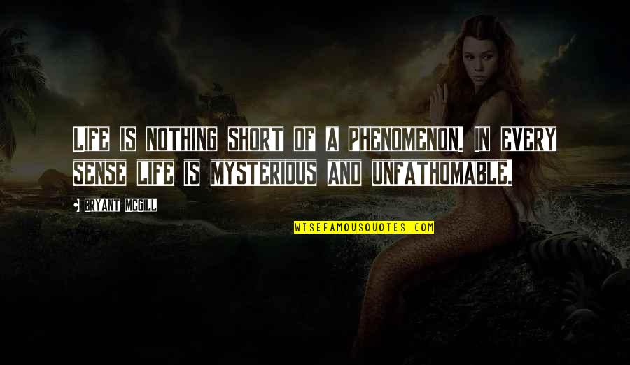 Mysterious Life Quotes By Bryant McGill: Life is nothing short of a phenomenon. In