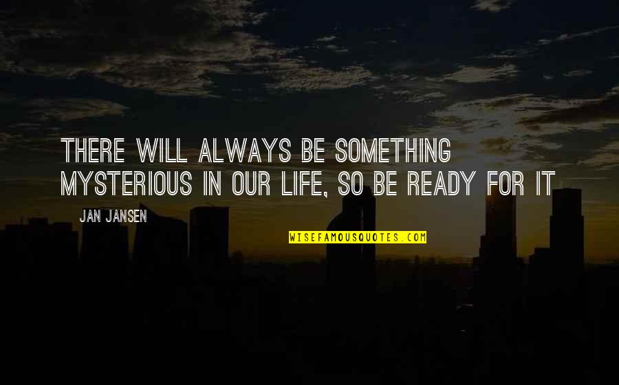 Mysterious Life Quotes By Jan Jansen: There will Always be Something Mysterious in our