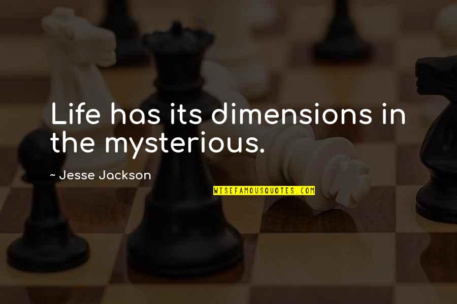 Mysterious Life Quotes By Jesse Jackson: Life has its dimensions in the mysterious.