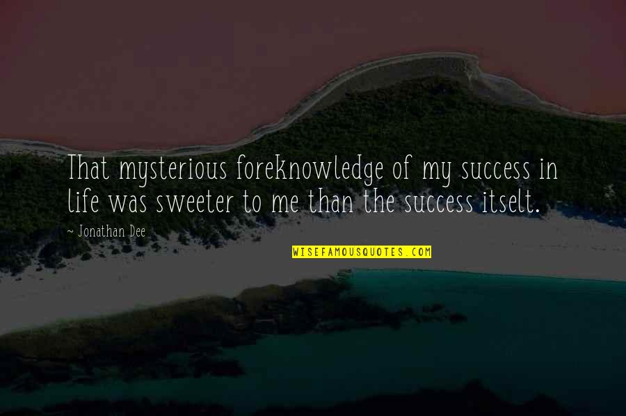 Mysterious Life Quotes By Jonathan Dee: That mysterious foreknowledge of my success in life