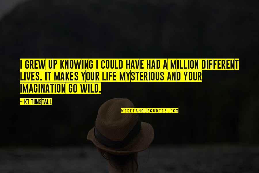 Mysterious Life Quotes By KT Tunstall: I grew up knowing I could have had