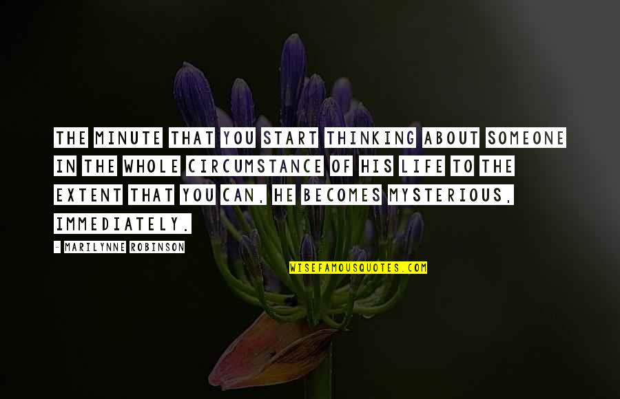 Mysterious Life Quotes By Marilynne Robinson: The minute that you start thinking about someone