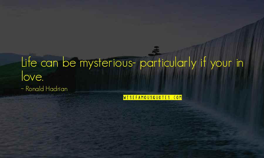 Mysterious Life Quotes By Ronald Hadrian: Life can be mysterious- particularly if your in