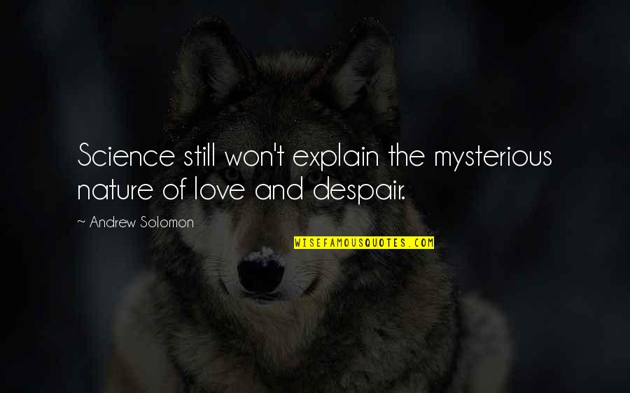 Mysterious Love Quotes By Andrew Solomon: Science still won't explain the mysterious nature of