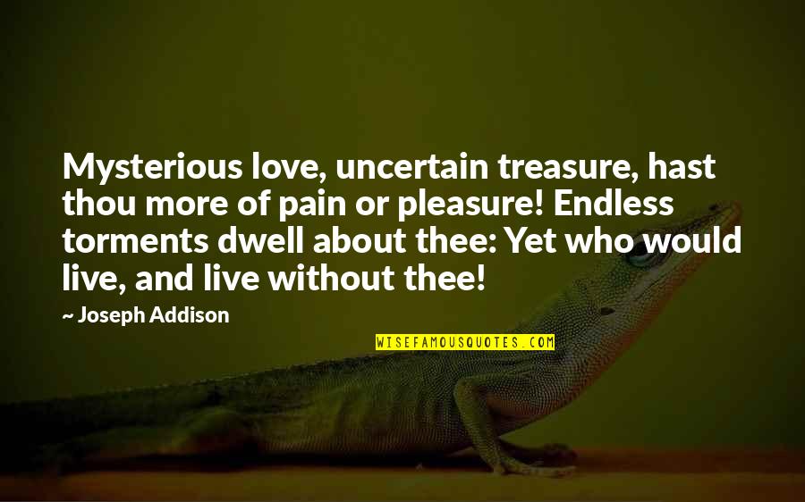 Mysterious Love Quotes By Joseph Addison: Mysterious love, uncertain treasure, hast thou more of