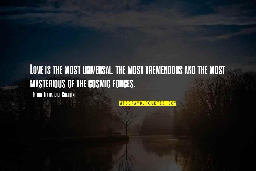 Mysterious Love Quotes By Pierre Teilhard De Chardin: Love is the most universal, the most tremendous