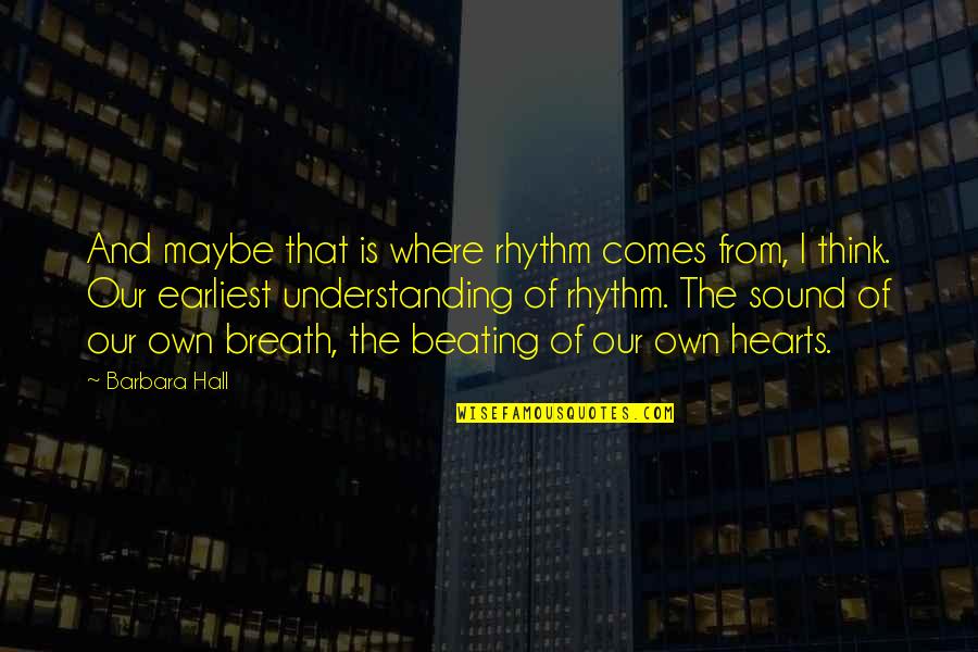 Mysterious Men Quotes By Barbara Hall: And maybe that is where rhythm comes from,