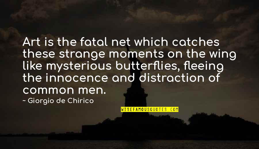 Mysterious Men Quotes By Giorgio De Chirico: Art is the fatal net which catches these