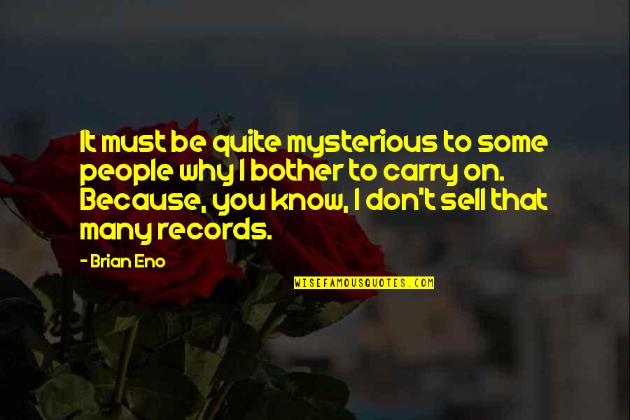 Mysterious People Quotes By Brian Eno: It must be quite mysterious to some people