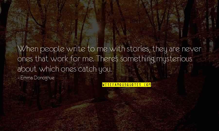 Mysterious People Quotes By Emma Donoghue: When people write to me with stories, they