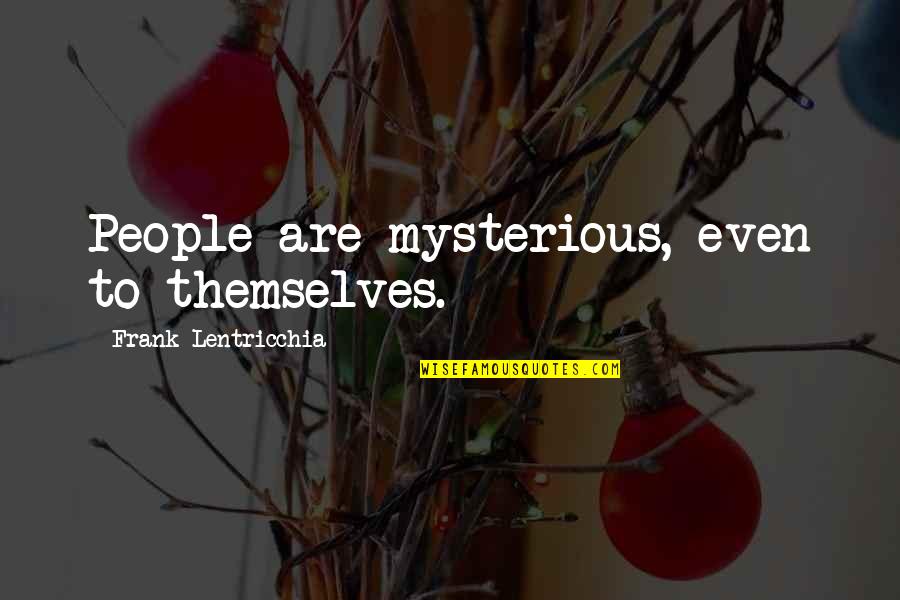 Mysterious People Quotes By Frank Lentricchia: People are mysterious, even to themselves.