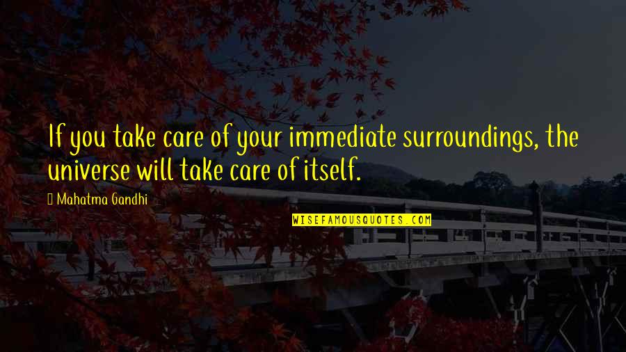 Mysterious People Quotes By Mahatma Gandhi: If you take care of your immediate surroundings,
