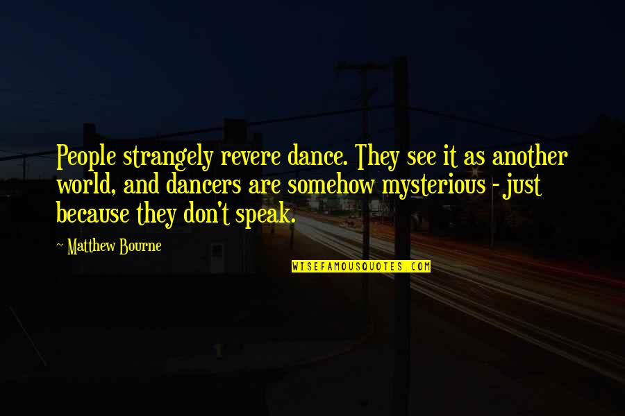 Mysterious People Quotes By Matthew Bourne: People strangely revere dance. They see it as