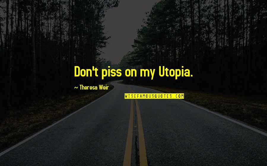 Mysterious Prophecy Quotes By Theresa Weir: Don't piss on my Utopia.