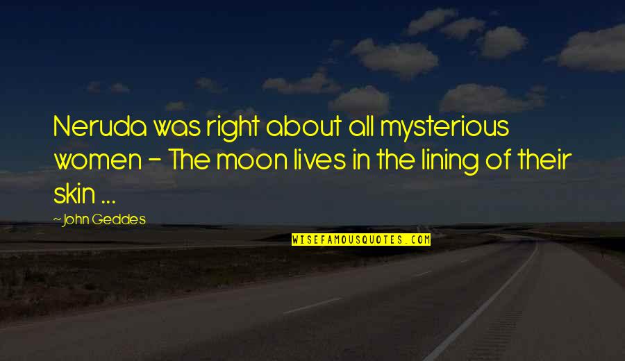 Mysterious Skin Quotes By John Geddes: Neruda was right about all mysterious women - Mysterious Skin Quotes By John Geddes: Neruda was right about all mysterious women -