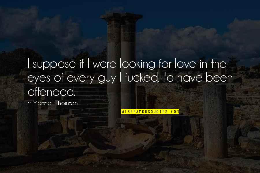 Mysterious Ways Movie Quotes By Marshall Thornton: I suppose if I were looking for love