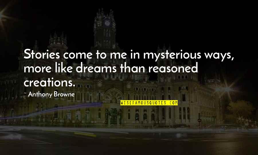 Mysterious Ways Quotes By Anthony Browne: Stories come to me in mysterious ways, more