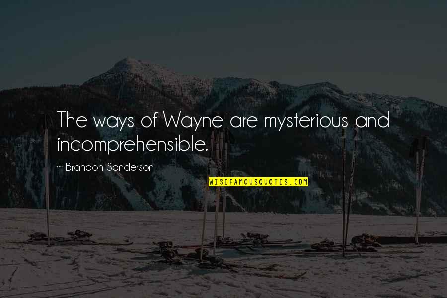 Mysterious Ways Quotes By Brandon Sanderson: The ways of Wayne are mysterious and incomprehensible.