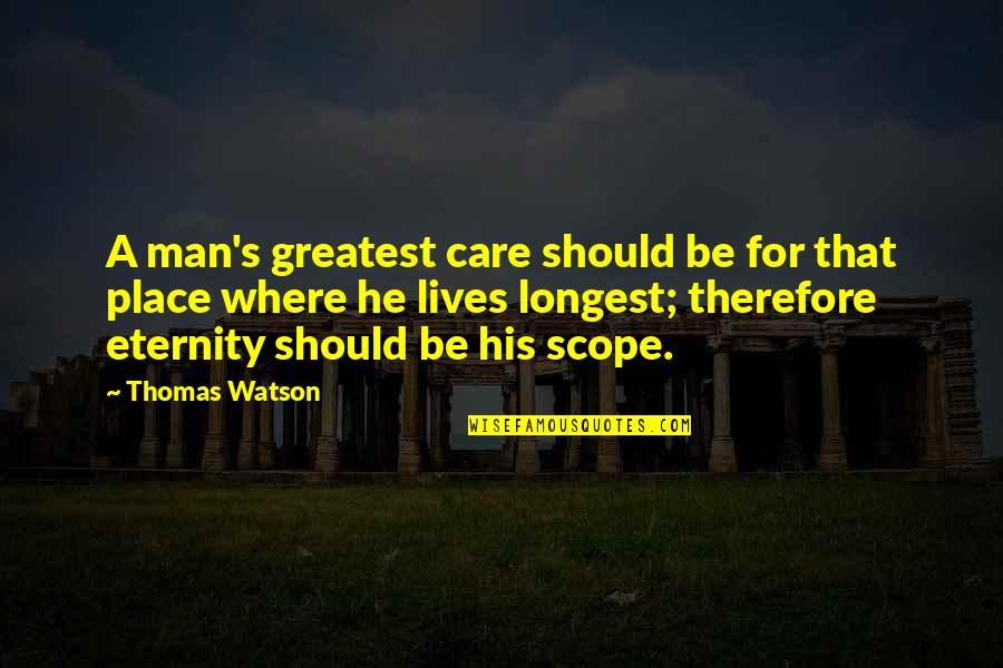 Mysteriously Missing Quotes By Thomas Watson: A man's greatest care should be for that Mysteriously Missing Quotes By Thomas Watson: A man's greatest care should be for that