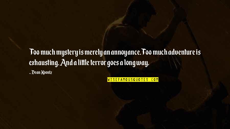 Mystery And Adventure Quotes By Dean Koontz: Too much mystery is merely an annoyance. Too