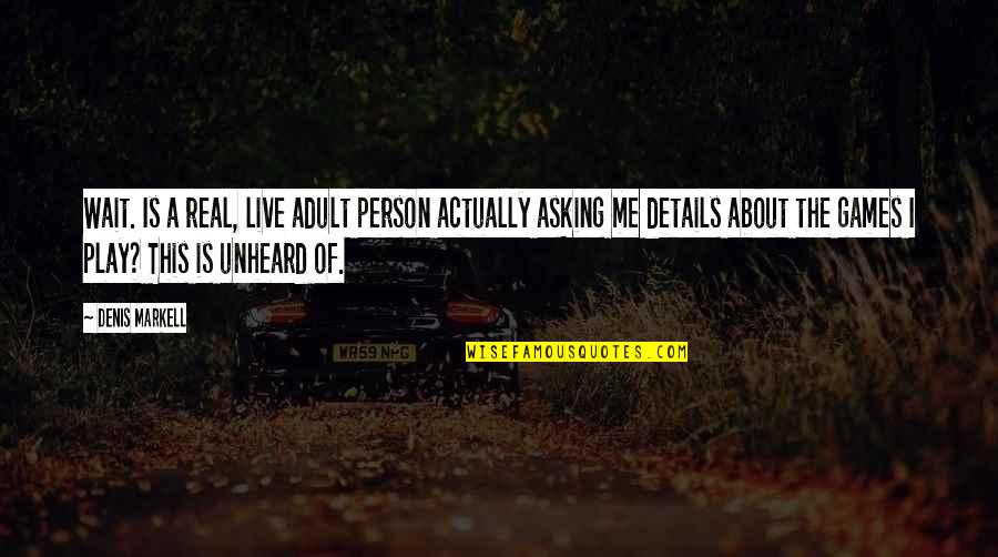 Mystery And Adventure Quotes By Denis Markell: Wait. Is a real, live adult person actually