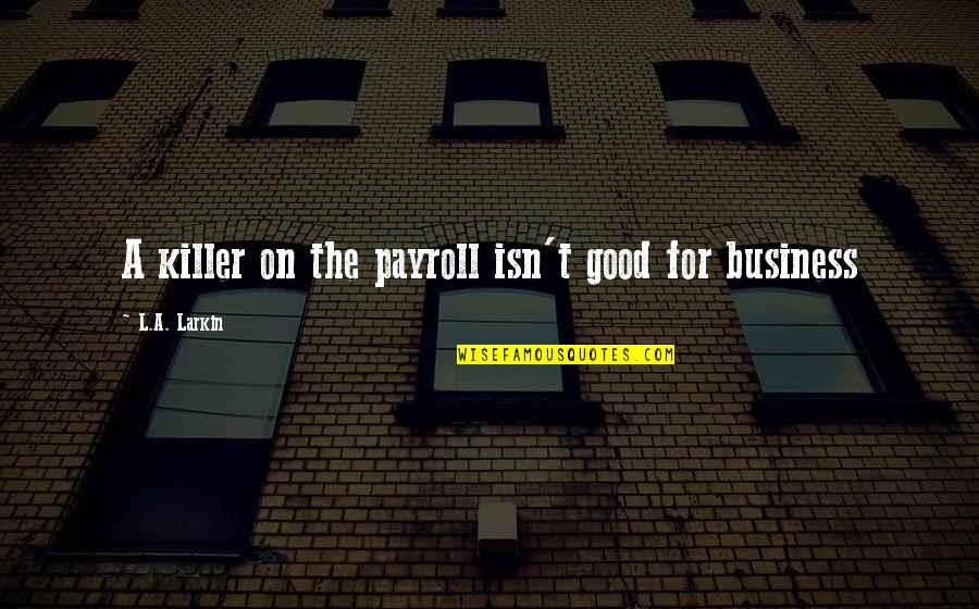 Mystery And Adventure Quotes By L.A. Larkin: A killer on the payroll isn't good for