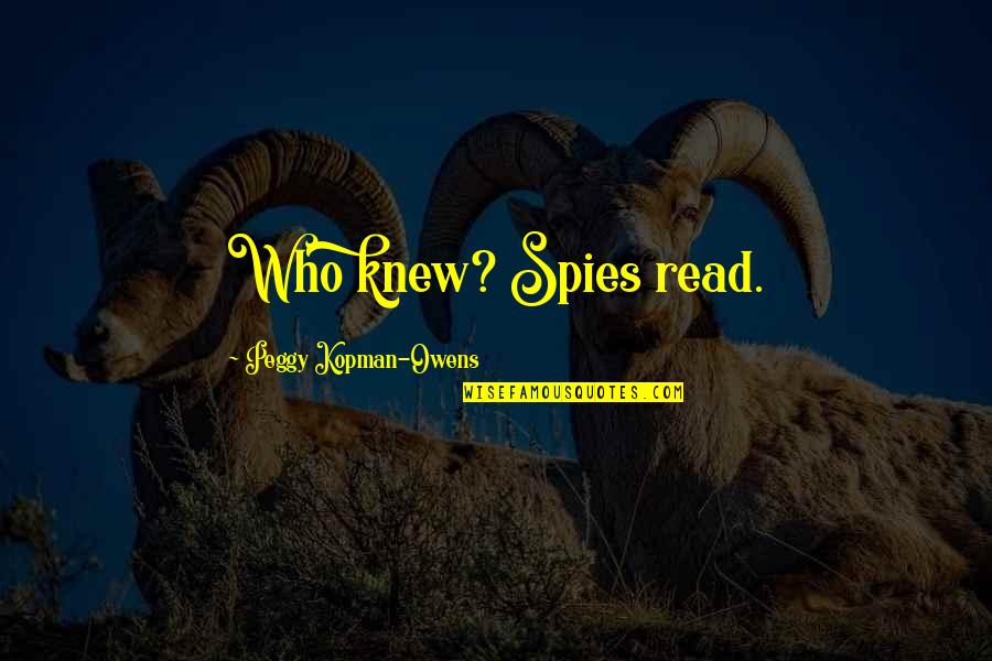 Mystery And Adventure Quotes By Peggy Kopman-Owens: Who knew? Spies read.