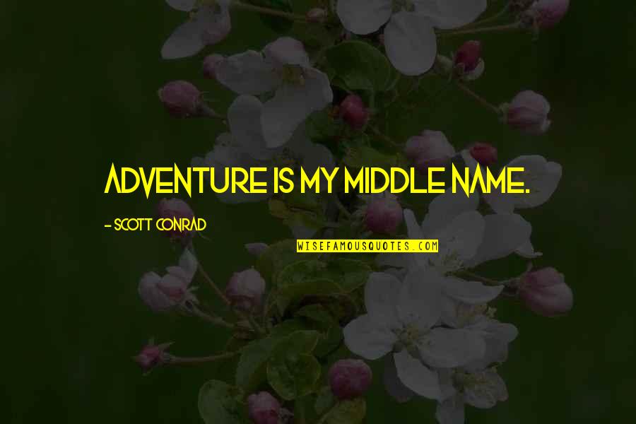Mystery And Adventure Quotes By Scott Conrad: Adventure is my middle name.