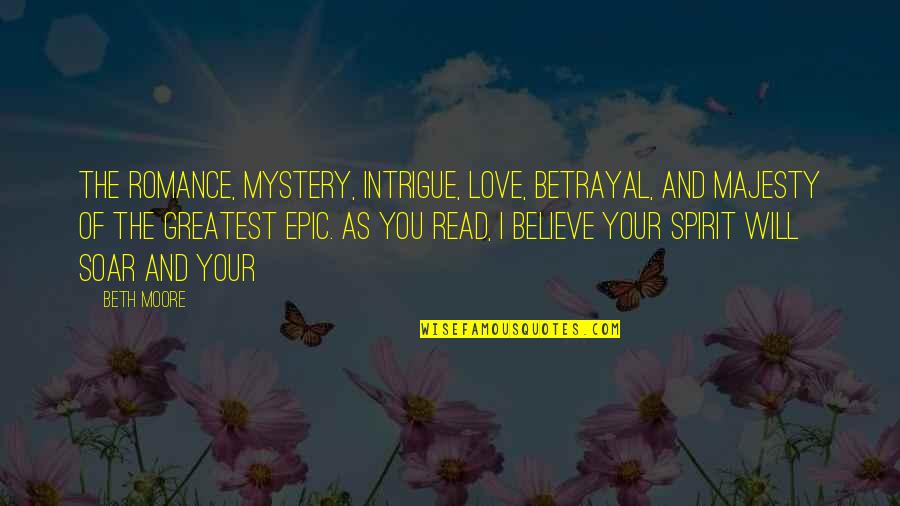 Mystery And Intrigue Quotes By Beth Moore: The romance, mystery, intrigue, love, betrayal, and majesty