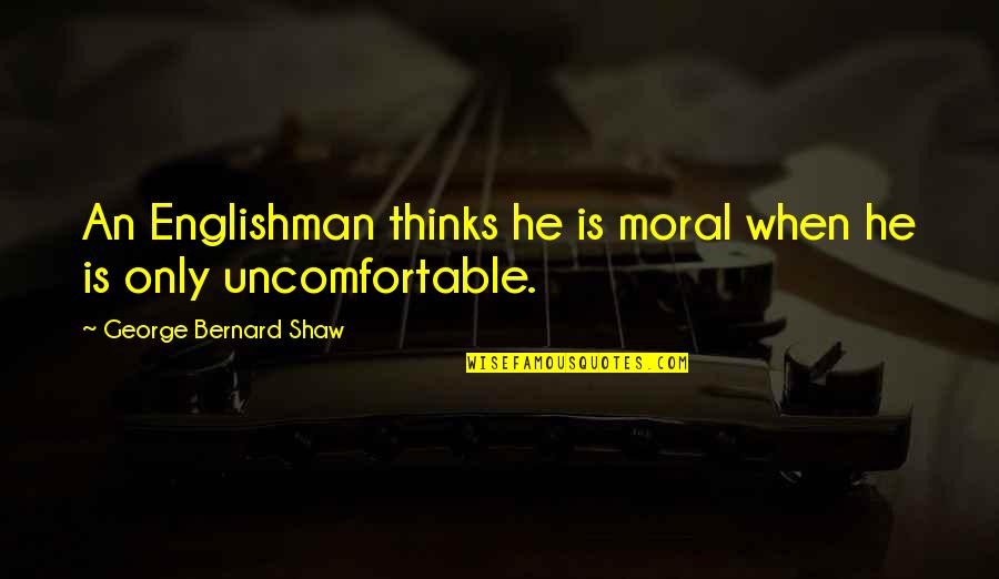 Mystery And Intrigue Quotes By George Bernard Shaw: An Englishman thinks he is moral when he