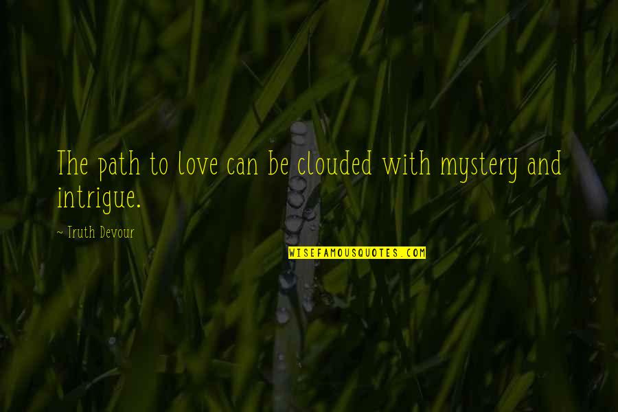 Mystery And Intrigue Quotes By Truth Devour: The path to love can be clouded with