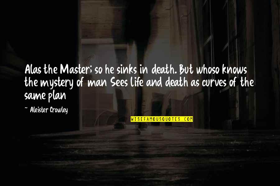 Mystery And Life Quotes By Aleister Crowley: Alas the Master; so he sinks in death.