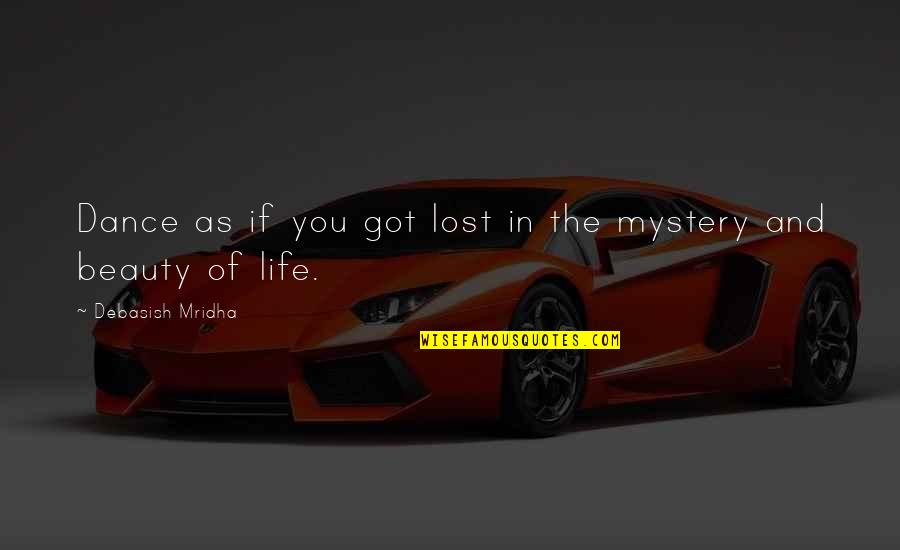 Mystery And Life Quotes By Debasish Mridha: Dance as if you got lost in the