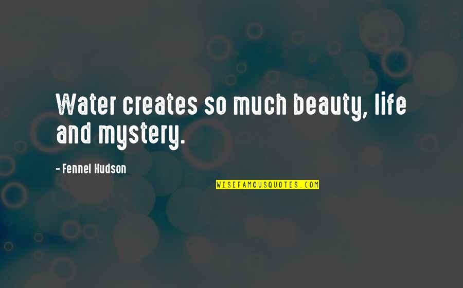Mystery And Life Quotes By Fennel Hudson: Water creates so much beauty, life and mystery.