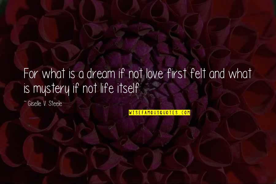 Mystery And Life Quotes By Giselle V. Steele: For what is a dream if not love