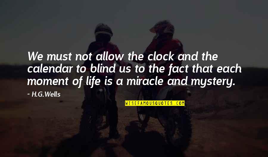 Mystery And Life Quotes By H.G.Wells: We must not allow the clock and the