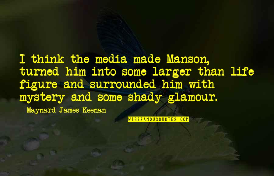Mystery And Life Quotes By Maynard James Keenan: I think the media made Manson, turned him