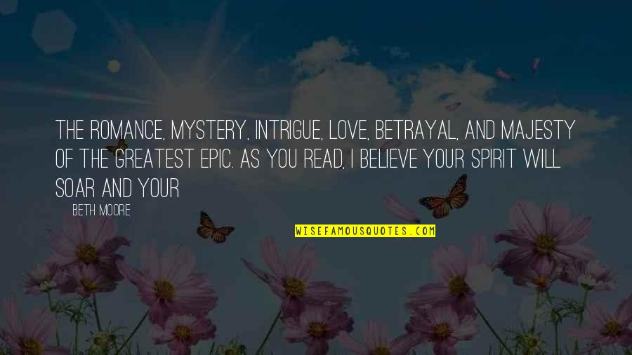 Mystery And Love Quotes By Beth Moore: The romance, mystery, intrigue, love, betrayal, and majesty