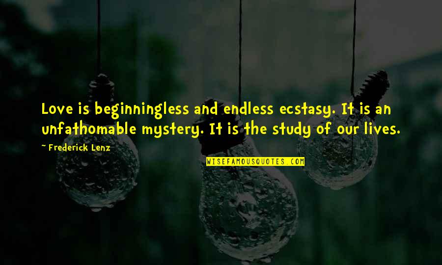 Mystery And Love Quotes By Frederick Lenz: Love is beginningless and endless ecstasy. It is