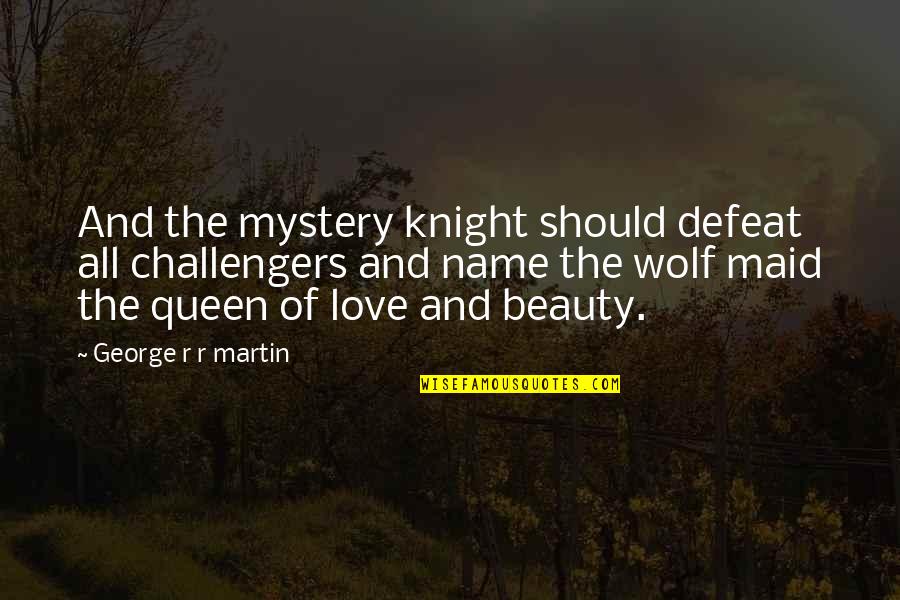 Mystery And Love Quotes By George R R Martin: And the mystery knight should defeat all challengers