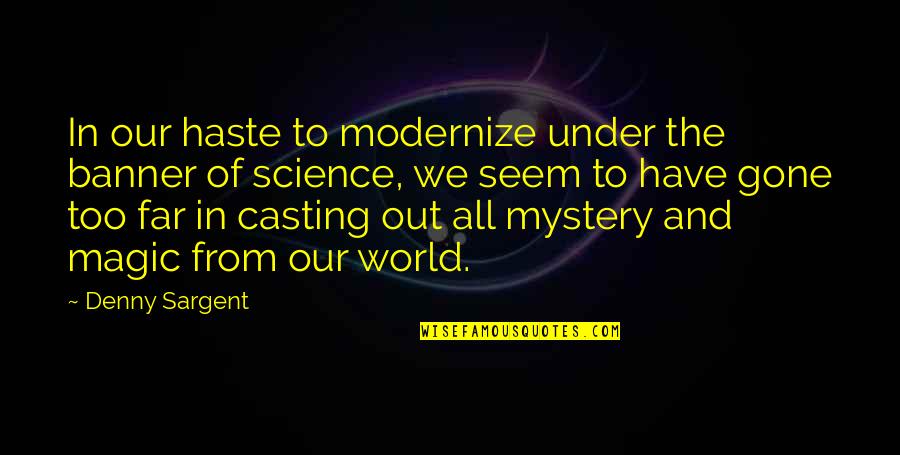 Mystery And Magic Quotes By Denny Sargent: In our haste to modernize under the banner