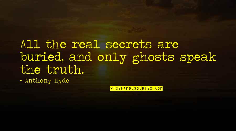 Mystery And Suspense Quotes By Anthony Hyde: All the real secrets are buried, and only