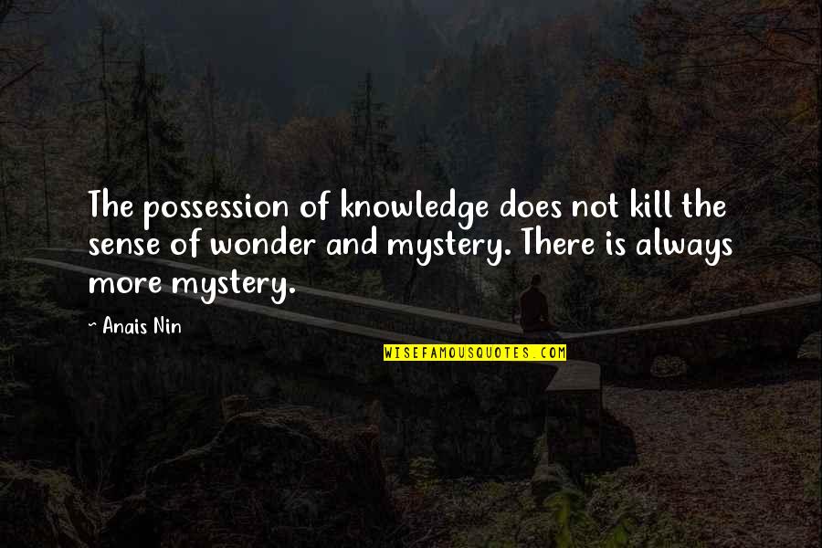 Mystery And Wonder Quotes By Anais Nin: The possession of knowledge does not kill the