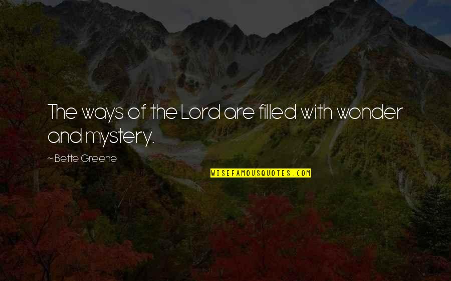 Mystery And Wonder Quotes By Bette Greene: The ways of the Lord are filled with