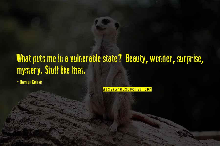 Mystery And Wonder Quotes By Damian Kulash: What puts me in a vulnerable state? Beauty,