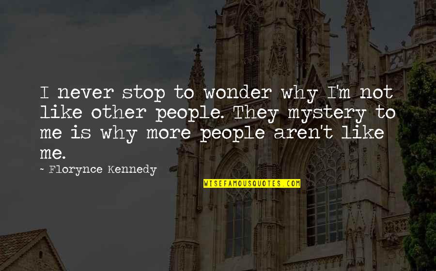 Mystery And Wonder Quotes By Florynce Kennedy: I never stop to wonder why I'm not